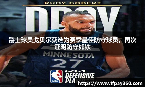 爵士球员戈贝尔获选为赛季最佳防守球员，再次证明防守如铁
