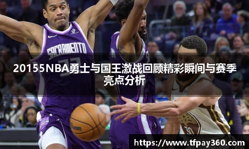 20155NBA勇士与国王激战回顾精彩瞬间与赛季亮点分析