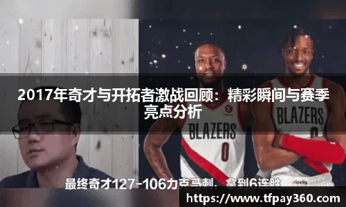 2017年奇才与开拓者激战回顾：精彩瞬间与赛季亮点分析
