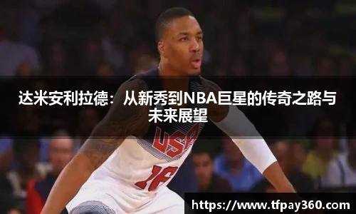 达米安利拉德：从新秀到NBA巨星的传奇之路与未来展望
