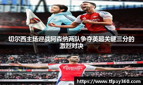 切尔西主场迎战阿森纳两队争夺英超关键三分的激烈对决